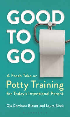 Good to Go: A Fresh Take on Potty Training for Today's Intentional Parent - Gia Gambaro Blount