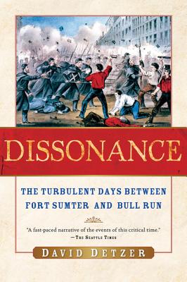 Dissonance: The Turbulent Days Between Fort Sumter and Bull Run - David Detzer