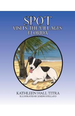 Coperta cărții 'Spot Visits The Villages, Florida - Joseph Stellato'