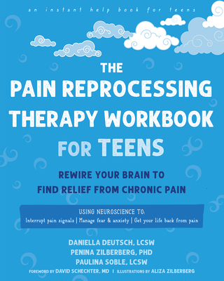 The Pain Reprocessing Therapy Workbook for Teens: Rewire Your Brain to Find Relief from Chronic Pain - Daniella Deutsch