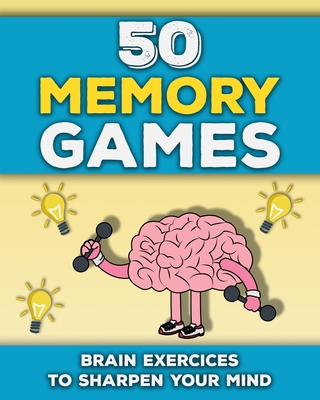 Coperta cărții '50 Memory Games: A Brain Exercises Book for Adults and Seniors Train your Memory, Sharpen your Mind and Improve your'