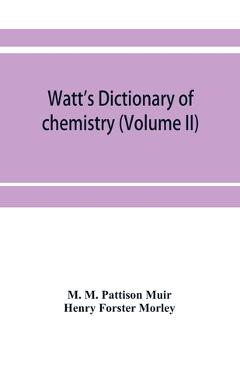 Coperta cărții 'Watt's Dictionary of chemistry (Volume II) - M. M. Pattison Muir'