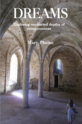 Dreams: Exploring uncharted depths of consciousness - Mary Phelan
