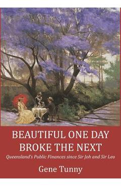Poza produsului Beautiful One Day, Broke the Next: Queensland's Public Finances since Sir Joh and Sir Leo - Gene Tunny