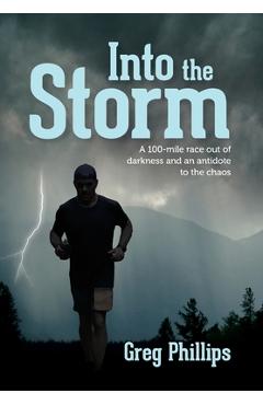 Coperta cărții 'Into the Storm: A 100-mile race out of darkness and an antidote to the chaos - Greg Phillips'