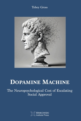 Dopamine Machine: The Neuropsychological Cost of Escalating Social Approval - Tobey Gross