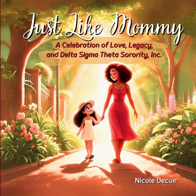 Just Like Mommy: A Celebration of Love, Legacy, and Delta Sigma Theta Sorority, Inc. - Nicole Decuir