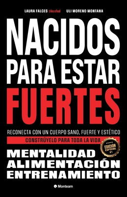 Nacidos para estar fuertes: Reconecta con un cuerpo sano, fuerte y estético. Constrúyelo para toda la vida. - Uli Moreno Montana