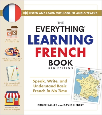 The Everything Learning French Book, 3rd Edition: Speak, Write, and Understand Basic French in No Time - Bruce Sallee