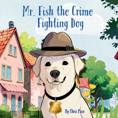 Mr. Fish, the Crime Fighting Dog - Chris Pace