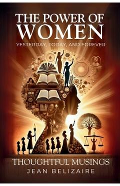 Poza produsului The Power of Women Yesterday, Today, and Forever: Thoughtful Musings - Jean P. Belizaire