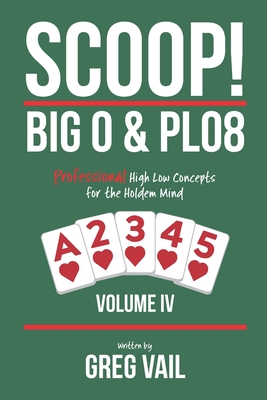 SCOOP! BIG O & PLO8-Volume IV: Professional High Low Concepts for the Holdem Mind - Greg S. Vail