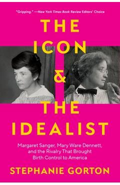 Poza produsului The Icon and the Idealist: Margaret Sanger, Mary Ware Dennett, and the Rivalry That Brought Birth Control to America - Stephanie Gorton