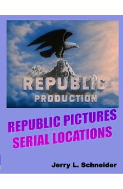 Coperta cărții 'Republic Pictures Serial Locations - Jerry L. Schneider'