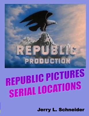 Republic Pictures Serial Locations - Jerry L. Schneider