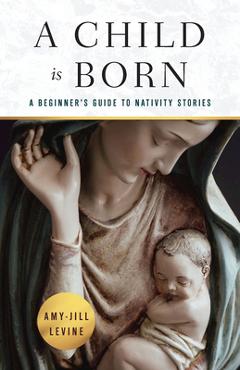 Poza produsului Child Is Born: A Beginner's Guide to Nativity Stories (A Child Is Born) - Amy-jill Levine