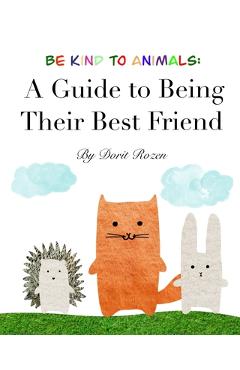 Poza produsului Be Kind to Animals: A Guide to Being Their Best Friend - Dorit Rozen