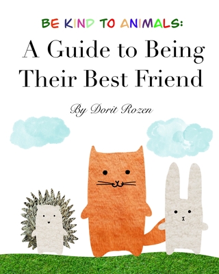 Be Kind to Animals: A Guide to Being Their Best Friend - Dorit Rozen