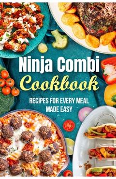 Ninja Combi Cookbook: Recipes for Every Meal Made Easy - Kyle Cross