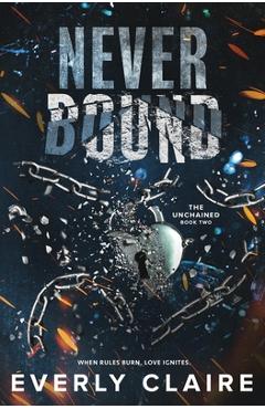 Coperta cărții 'Never Bound: A Dark Dystopian Forbidden Romance - Everly Claire'
