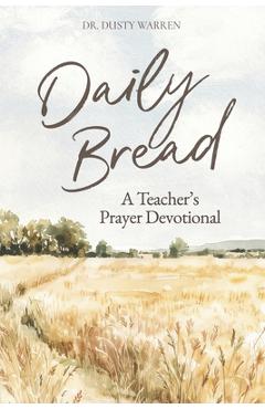 Coperta cărții 'Daily Bread: A Teacher's Prayer Devotional - Dusty Warren'