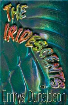 Coperta cărții 'The Iridescents: Stories - Emrys Donaldson'
