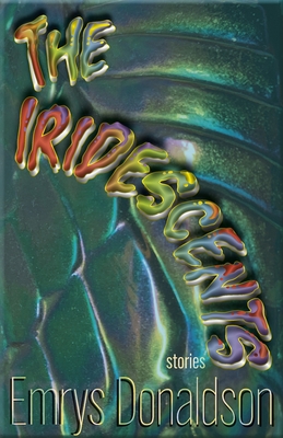 Coperta cărții 'The Iridescents: Stories - Emrys Donaldson'