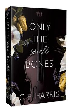 Coperta cărții 'Only the Small Bones: Special Edition - C. P. Harris'
