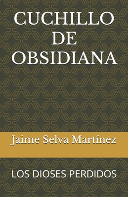 Cuchillo de Obsidiana: Los Dioses Perdidos - Jaime Selva Martínez
