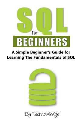 SQL For Beginners: A Simple Beginner's Guide For Learning The Fundamentals Of SQL - Technowledge Library