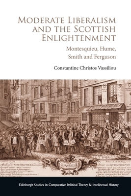 Moderate Liberalism and the Scottish Enlightenment: Montesquieu, Hume, Smith and Ferguson - Constantine Christos Vassiliou
