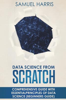 Data Science from Scratch: Comprehensive guide with essential principles of Data Science (Beginner's guide) - Scott Harvey