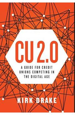 Coperta cărții 'CU 2.0: A Guide for Credit Unions Competing in the Digital Age - Kirk Drake'