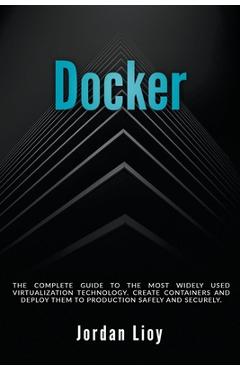 Coperta cărții 'Docker: The Complete Guide to the Most Widely Used Virtualization Technology. Create Containers and Deploy them to'