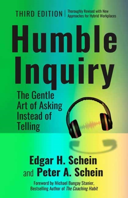 Humble Inquiry, 3rd Edition: The Gentle Art of Asking Instead of Telling - Edgar H. Schein