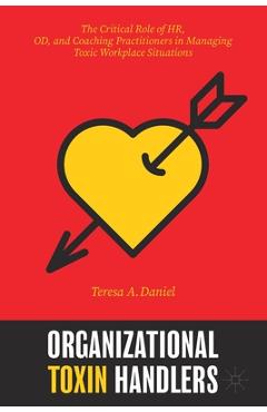 Poza produsului Organizational Toxin Handlers: The Critical Role of Hr, Od, and Coaching Practitioners in Managing Toxic Workplace Situations - Teresa A. Daniel