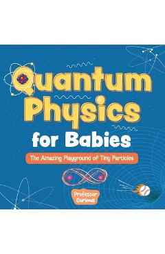 Poza produsului Quantum Physics for Babies: The Amazing Playground of Tiny Particles - 