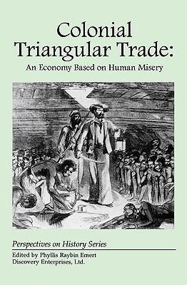 Colonial Triangular Trade: An Economy Based on Human Misery - Phyllis Raybin Emert