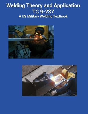Coperta cărții 'Welding Theory and Application TC 9-237 A US Military Welding Textbook -'