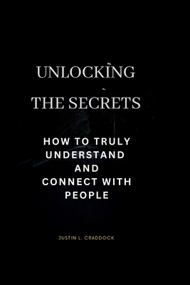 Unlocking the secret: How to truly understand and connect with people - Justin L. Craddock