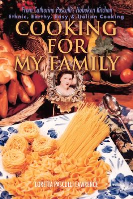 Cooking For My Family: From Catherine Pasculli's Hoboken Kitchen - Loretta Pasculli Lawrence