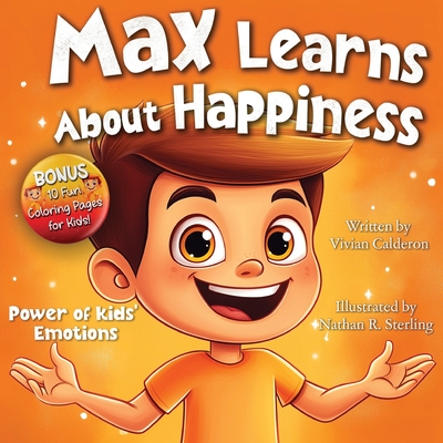 Max Learns About Happiness: A Children's Picture Book About Emotions, Feelings, Positive Thinking, and Managing Big Feelings for Kids Ages 3-7 - Vivian Calderon