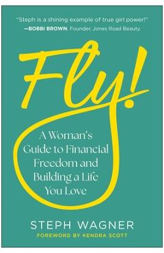 Poza produsului Fly!: A Woman's Guide to Financial Freedom and Building a Life You Love - Steph Wagner