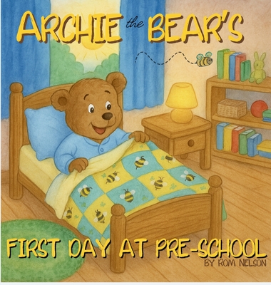 Coperta cărții 'Archie the Bear - First Day at Pre-School: Helping Children Feel Confident, Calm and Ready for Pre-school - Rom Nelson'