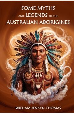 Coperta cărții 'Some Myths and Legends of the Australian Aborigines - William Jenkyn Thomas'