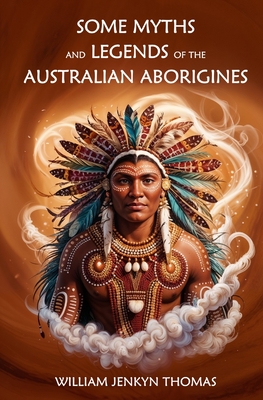 Coperta cărții 'Some Myths and Legends of the Australian Aborigines - William Jenkyn Thomas'