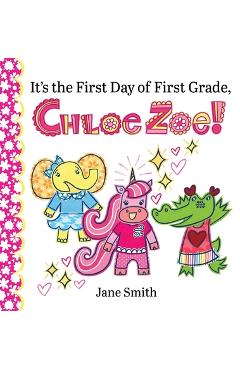 Coperta cărții 'It's the First Day of First Grade, Chloe Zoe! - Jane Smith'