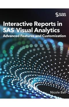 Coperta cărții 'Interactive Reports in SAS(R) Visual Analytics: Advanced Features and Customization - Nicole Ball'
