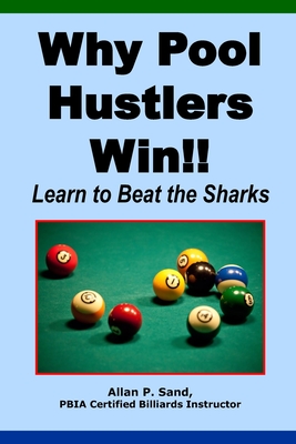 Why Pool Hustlers Win: Learn to Beat the Sharks - Allan P. Sand