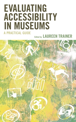 Evaluating Accessibility in Museums: A Practical Guide - Laureen Trainer